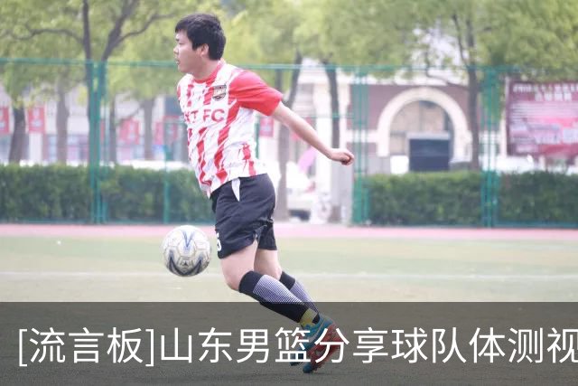 [流言板]山东男篮分享球队体测视频：全员顺利通过新赛季体测